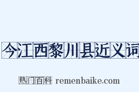 今江西黎川县近义词是什么意思的图片